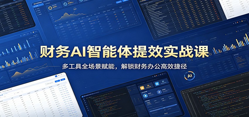 财务AI智能体提效实战课:多工具全场景赋能,解锁财务办公高效捷径-老吴出海笔记