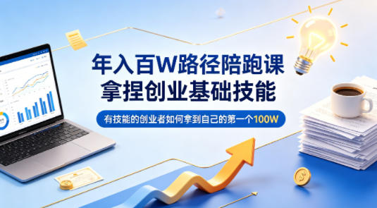年入百W路径陪跑课，拿捏创业基础技能，有技能的创业者如何拿到自己的第一个100W-老吴出海笔记