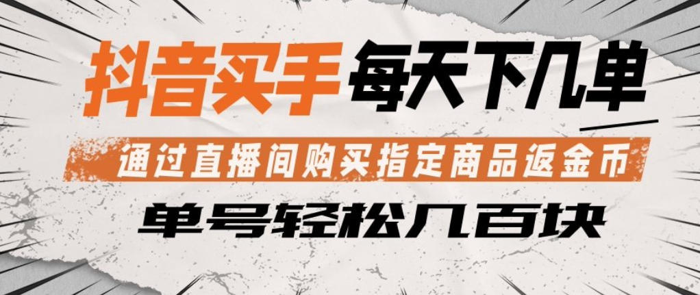 抖音买手通过直播间购买指定商品返金币,每天几单,轻松日入几张【揭秘】-老吴出海笔记