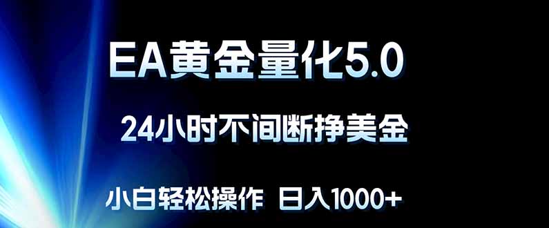 EA黄金量化5.0，24小时不间断挣美金，小白轻松上手，日入1000+-老吴出海笔记