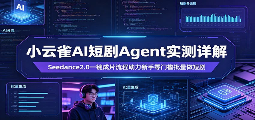 小云雀AI短剧Agent实测详解：Seedance2.0一键成片流程助力新手零门槛批量做短剧-老吴出海笔记