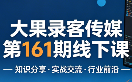 大果录客传媒第161期线下课(26年4月10-12日)【音频+字幕+pdf】-老吴出海笔记