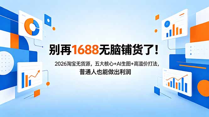 别再1688无脑铺货了！2026淘宝无货源，五大核心+AI生图+高溢价打法，普通人也能做出利润-老吴出海笔记