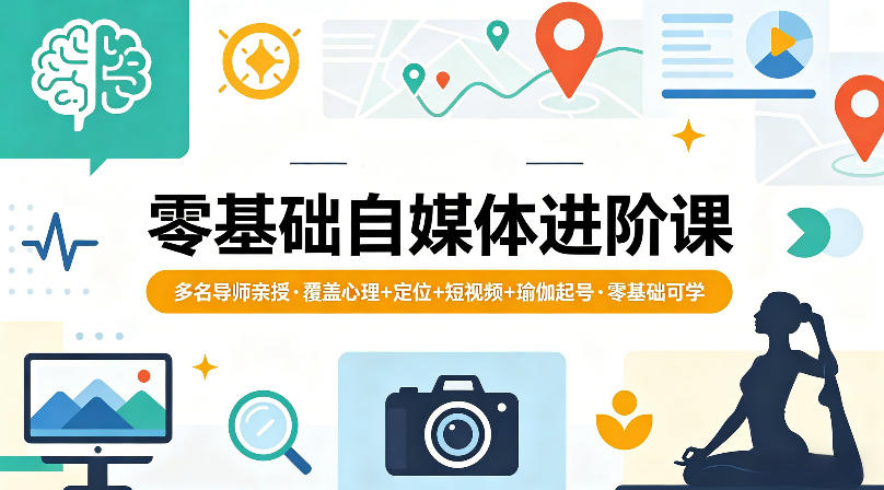 零基础自媒体进阶课,多名导师亲授,覆盖心理+定位+短视频+瑜伽起号,零基础可学-老吴出海笔记