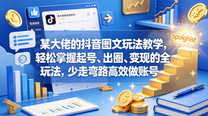 某大佬的抖音图文玩法教学,轻松掌握起号、出圈、变现的全套玩法,少走弯路高效做账号-老吴出海笔记