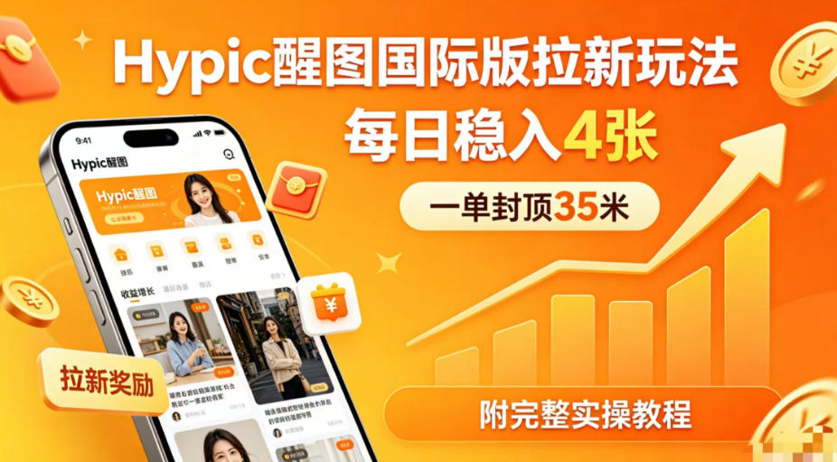 一单封顶35米,实测Hypic醒图国际版拉新玩法,每日稳入4张(附完整实操教程)-老吴出海笔记