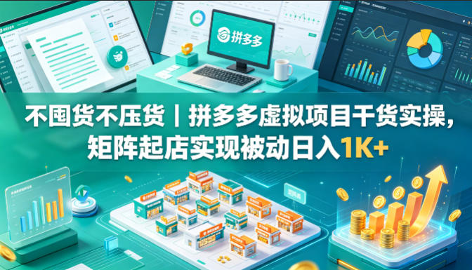 不囤货不压货｜拼多多虚拟项目干货实操，矩阵起店实现被动日入1K+【揭秘】-老吴出海笔记