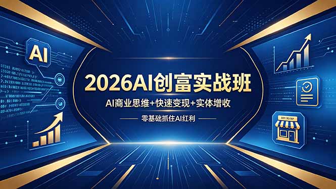2026AI创富实战班,AI商业思维+快速变现+实体增收,零基础抓住AI红利-老吴出海笔记