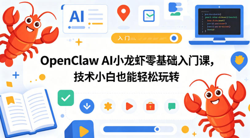 OpenClaw AI小龙虾零基础入门课,技术小白也能轻松玩转-老吴出海笔记