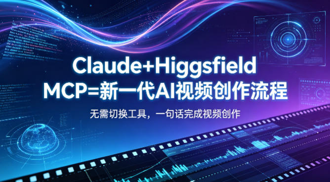 Claude+Higgsfield MCP=新一代AI视频创作流程，不需要切换工具，一句话就能完成视频创作-老吴出海笔记