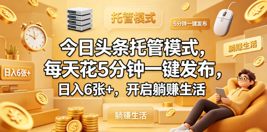 今日头条托管模式,每天花5分钟一键发布,日入6张+,开启躺賺生活【揭秘】-老吴出海笔记