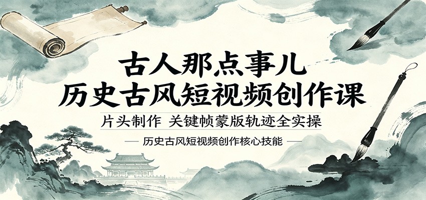 古人那点事儿历史古风短视频创作课，片头制作，关键帧蒙版轨迹全实操-老吴出海笔记