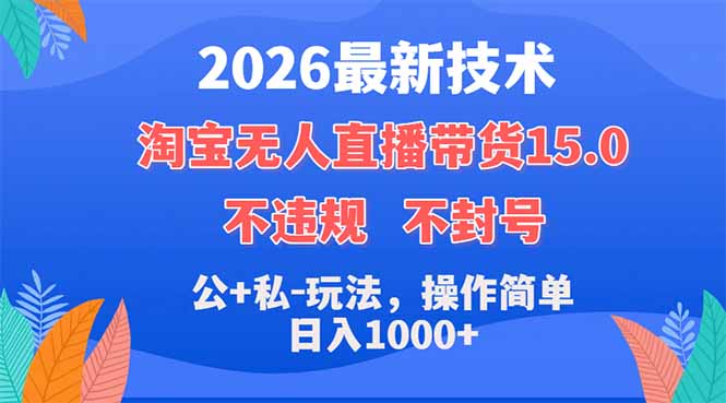 2026最新技术，淘宝无人直播带货15.0，不封号，不违规，公+私玩法，操作简单，日入1000+-老吴出海笔记