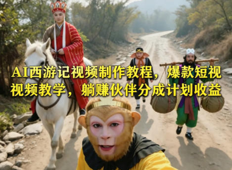 AI西游记视频制作教程,爆款短视频教学,躺賺伙伴分成计划收益-老吴出海笔记