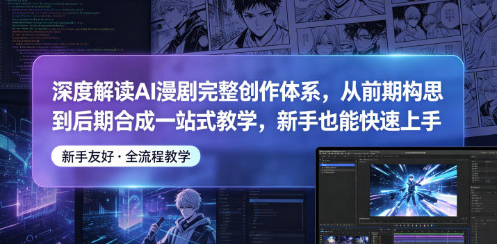 深度解读AI漫剧完整创作体系，从前期构思到后期合成一站式教学，新手也能快速上手-老吴出海笔记