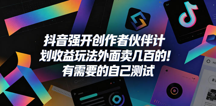 抖音强开创作者伙伴计划收益玩法,外面卖几百的!有需要的自己测试-老吴出海笔记
