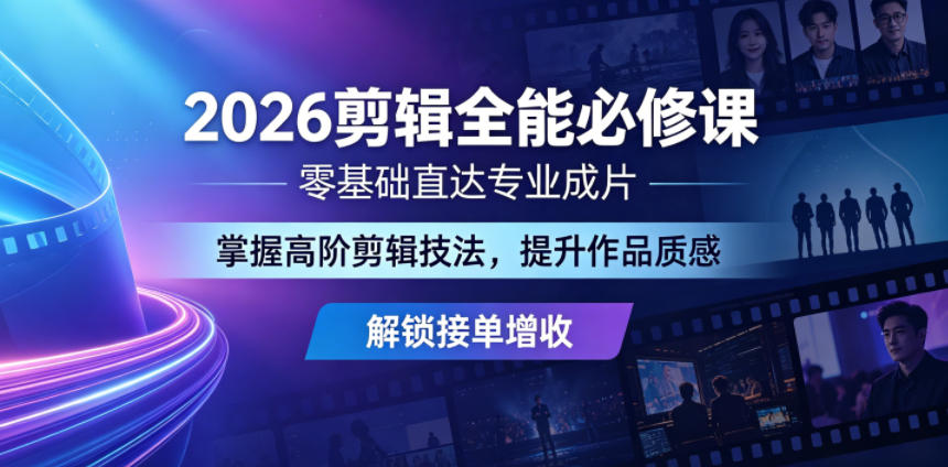 2026剪辑全能必修课,零基础直达专业成片,掌握高阶剪辑技法,提升作品质感解锁接单增收-老吴出海笔记