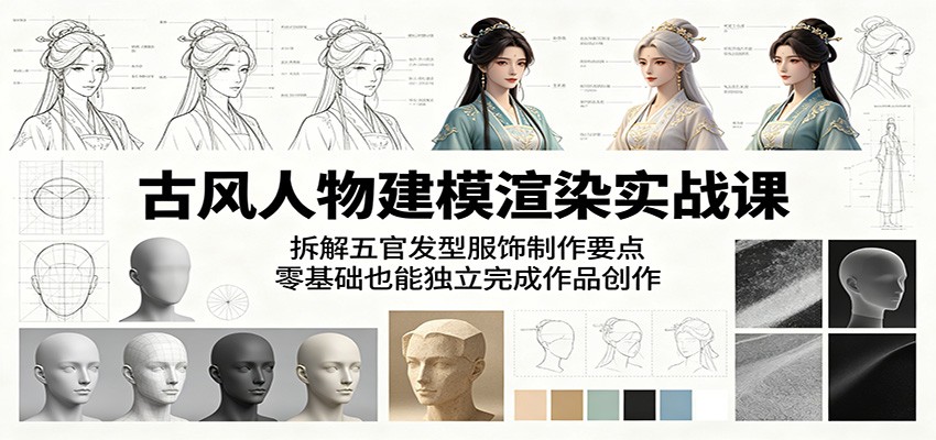 古风人物建模渲染实战课:拆解五官发型服饰制作要点,零基础也能独立完成作品创作-老吴出海笔记