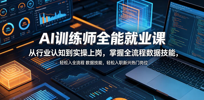 AI训练师全能就业课,从行业认知到实操上岗,掌握全流程数据技能,轻松入职新兴热门岗位-老吴出海笔记
