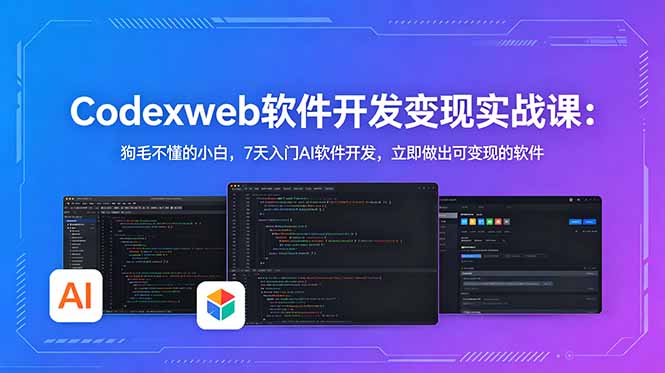 CodexWeb软件开发变现实战课:狗毛不懂的小白,7天入门AI软件开发,立即做出可变现的软件-老吴出海笔记