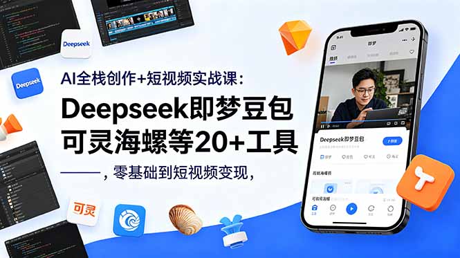 AI全栈创作+短视频实战课：Deepseek即梦豆包可灵海螺等20+工具，零基础到短视频变现-老吴出海笔记