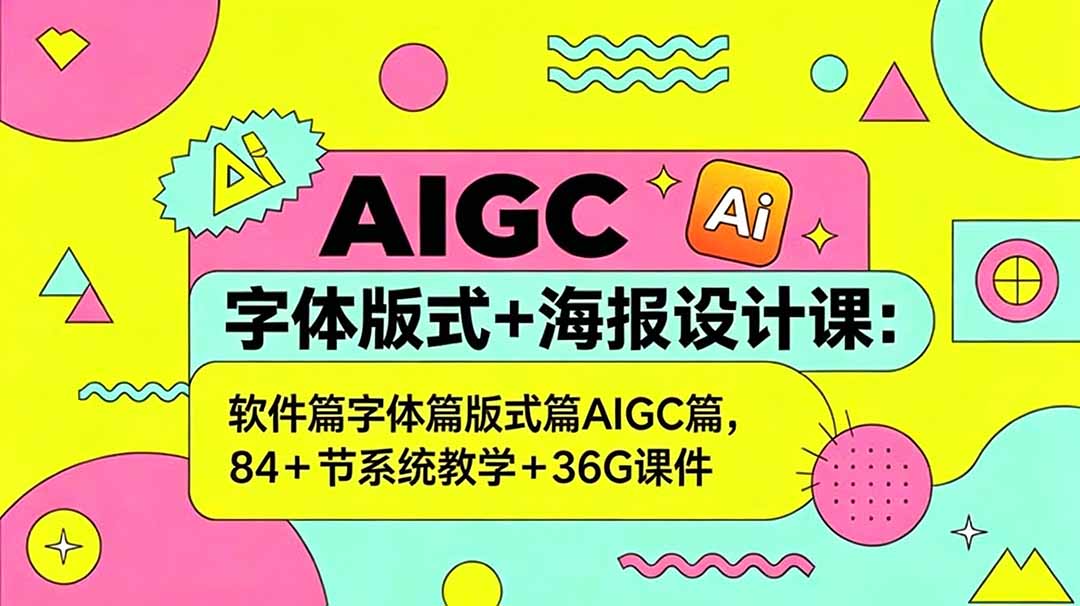 AIGC字体版式+海报设计课:软件篇字体篇版式篇AIGC篇,系统教学+36G课件-老吴出海笔记