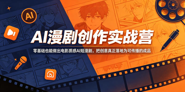 AI漫剧创作实战营,零基础也能做出电影质感AI短漫剧,把创意真正落地为可传播的成品-老吴出海笔记