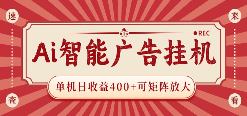 AI智能广告挂机 单机日收益400+ 可矩阵放大 设备越多收益越大 背靠大平台 绿色稳定-老吴出海笔记