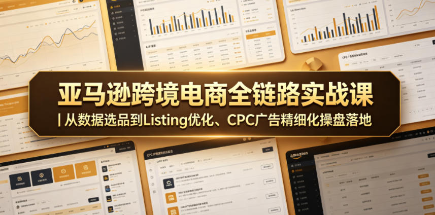 亚马逊跨境电商全链路实战课｜从数据选品到Listing优化、CPC广告精细化操盘落地-老吴出海笔记