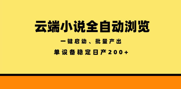 云端小说全自动浏览阅读，一键启动、批量产出，单设备稳定产出200+【揭秘】-老吴出海笔记