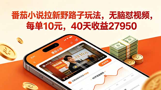 番茄小说拉新野路子玩法,无脑怼视频,每单10元,40天收益27950-老吴出海笔记