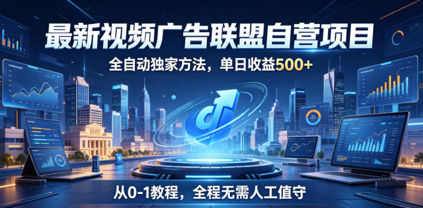 最新视频广告联盟自营项目,全自动独家方法,单日收益500+,从0-1教程,全程无需人工值守【揭秘】-老吴出海笔记
