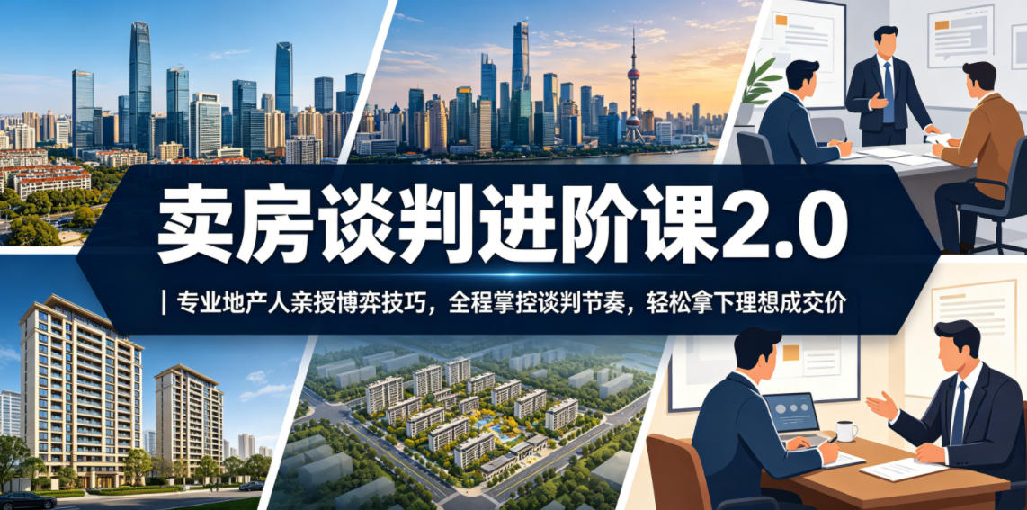 卖房谈判进阶课2.0｜专业地产人亲授博弈技巧，全程掌控谈判节奏，轻松拿下理想成交价-老吴出海笔记