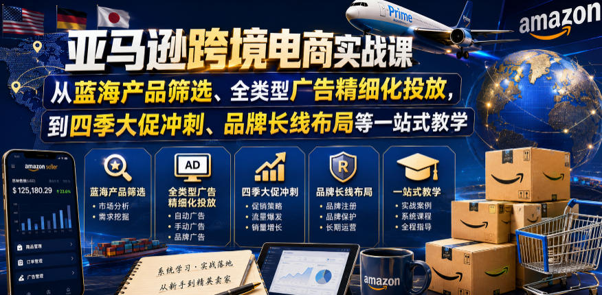 亚马逊跨境电商实战课,从蓝海产品筛选、全类型广告精细化投放,到四季大促冲刺、品牌长线布局等一站式教学-老吴出海笔记