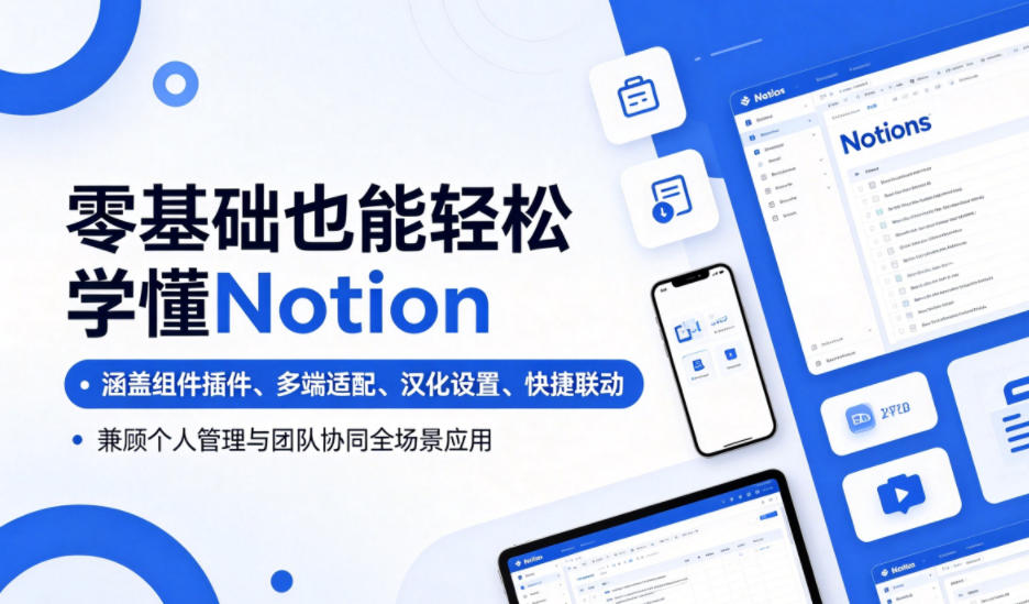 零基础也能轻松学懂Notion,涵盖组件插件、多端适配、汉化设置、快捷联动,兼顾个人管理与团队协同全场景应用-老吴出海笔记