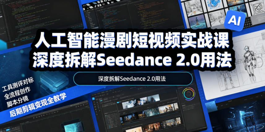 人工智能漫剧短视频实战课,深度拆解Seedance 2.0用法,工具测评对标+全流程创作+脚本分镜+后期剪辑变现全教学-老吴出海笔记
