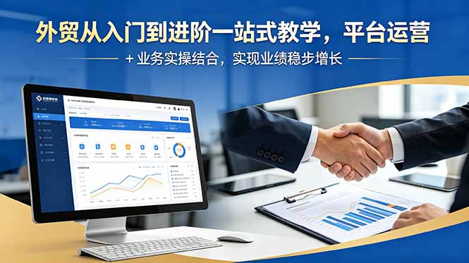 外贸从入门到进阶一站式教学,平台运营 + 业务实操结合,实现业绩稳步增长-老吴出海笔记