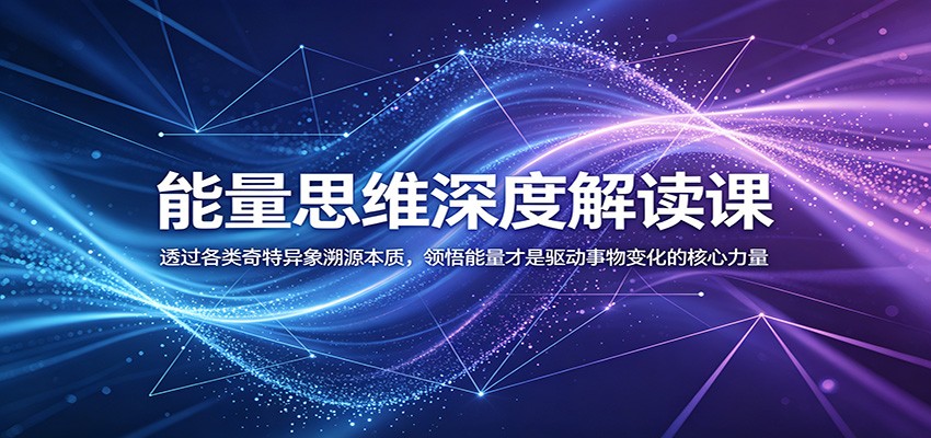 能量思维深度解读课:透过各类奇特异象溯源本质,领悟能量才是驱动事物变化的核心力量-老吴出海笔记