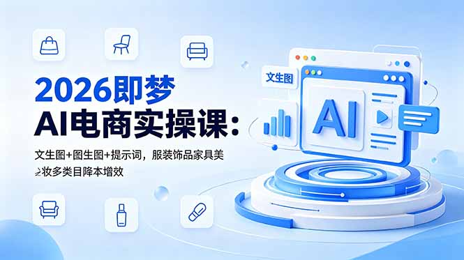 2026即梦AI电商实操课：文生图+图生图+提示词，服装饰品家具美妆多类目降本增效-老吴出海笔记