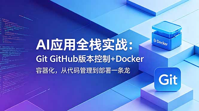 AI应用全栈实战：Git GitHub版本控制+Docker容器化，从代码管理到部署一条龙-老吴出海笔记