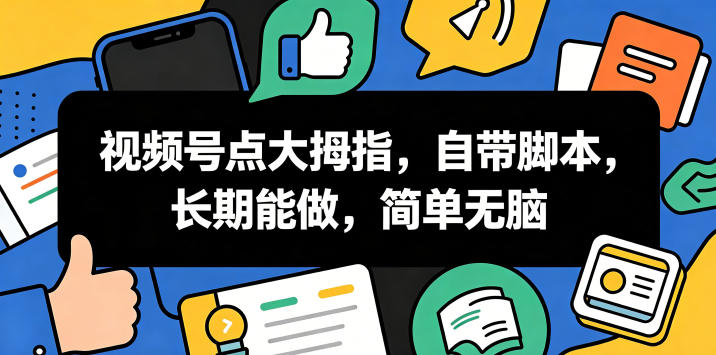 视频号点大拇指,自带脚本,长期能做,简单无脑【揭秘】-老吴出海笔记