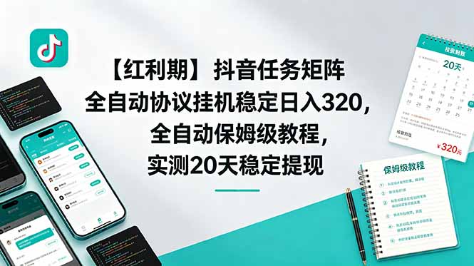 【红利期】抖音任务矩阵全自动协议挂机稳定日入 320,全自动保姆级教程,实测20天稳定提现-老吴出海笔记