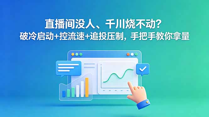 直播间没人、千川烧不动?破冷启动+控流速+追投压制,手把手教你拿量-老吴出海笔记