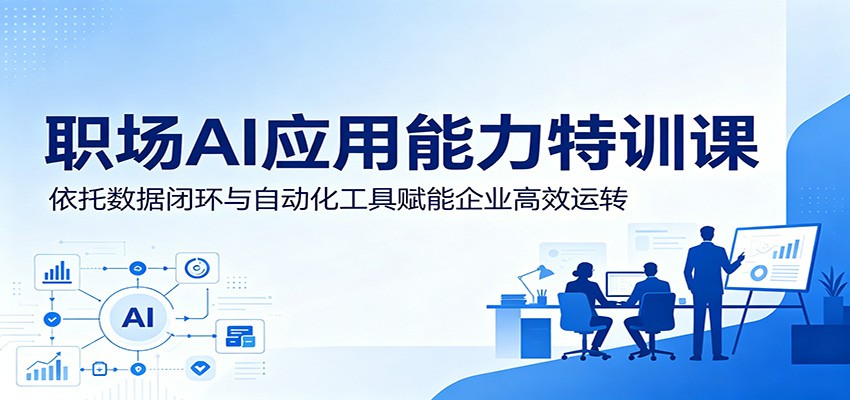 职场AI应用能力特训课：依托数据闭环与自动化工具赋能企业高效运转-老吴出海笔记