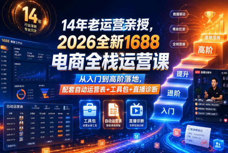 14年老运营亲授,2026全新1688电商全栈运营课,从入门到高阶落地,配套自动运营表+工具包+直播诊断等-老吴出海笔记