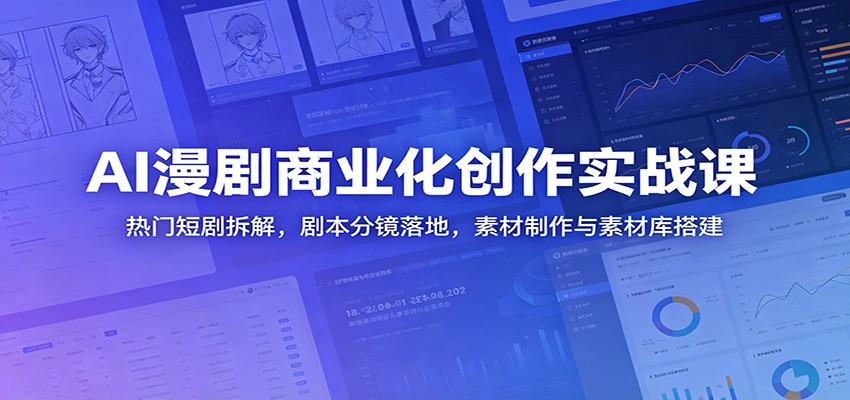 AI漫剧商业化创作实战课:热门短剧拆解,剧本分镜落地,素材制作与素材库搭建-老吴出海笔记