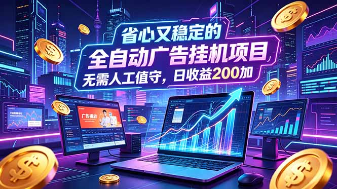 全自动广告挂机项目,全程无需人工值守。稳定创收每日收益200+-老吴出海笔记