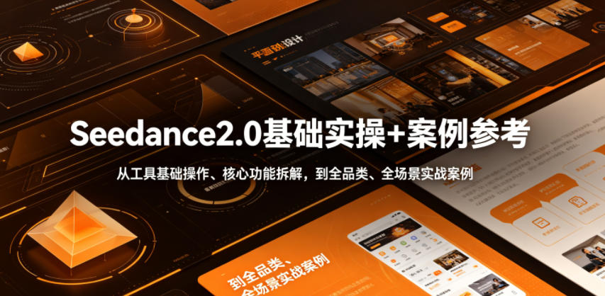 Seedance2.0基础实操+案例参考，从工具基础操作、核心功能拆解，到全品类、全场景实战案例参考全覆盖-老吴出海笔记