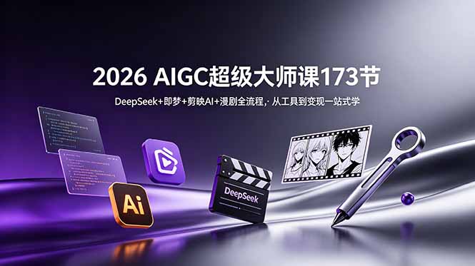 2026 AIGC超级大师课173节:DeepSeek+即梦+剪映AI+漫剧全流程,从工具到变现一站式学-老吴出海笔记