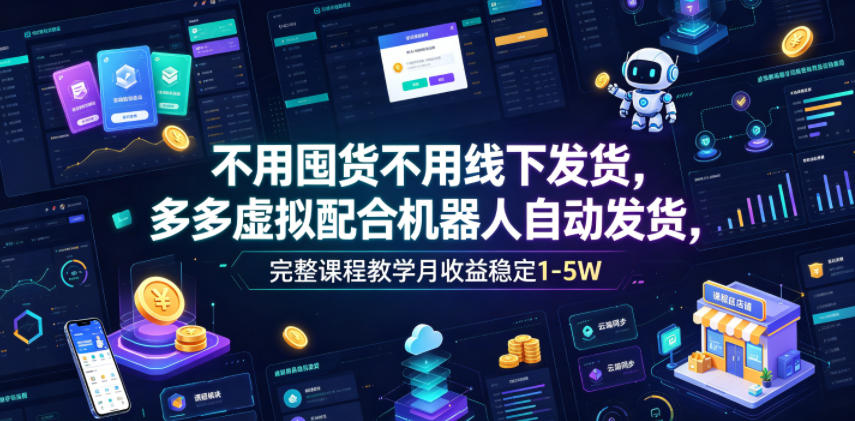 不用囤货不用线下发货,多多虚拟配合机器人自动发货,完整课程教学月收益稳定1-5W【揭秘】-老吴出海笔记